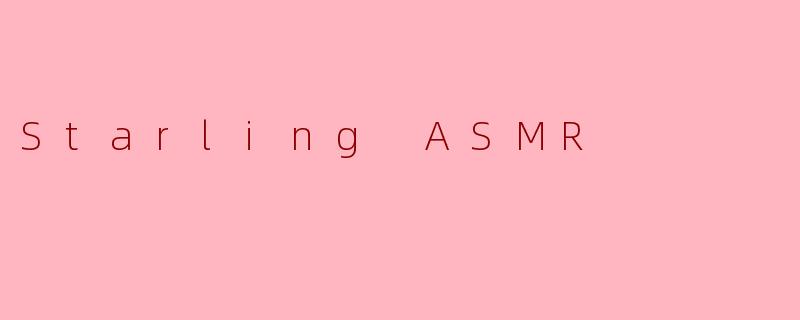 Starling ASMR